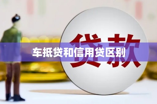 四方台车抵贷和信用贷区别