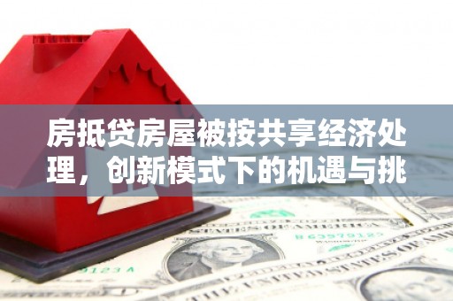 广陵房抵贷房屋被按共享经济处理，创新模式下的机遇与挑战