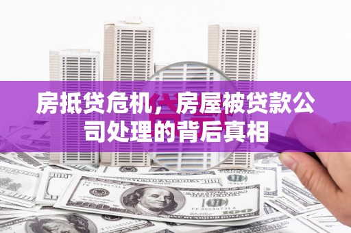 威海房抵贷危机，房屋被贷款公司处理的背后真相