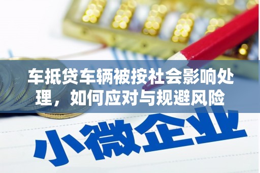 贡嘎车抵贷车辆被按社会影响处理，如何应对与规避风险