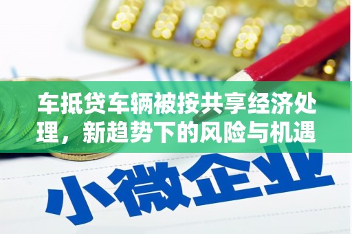 海安车抵贷车辆被按共享经济处理，新趋势下的风险与机遇