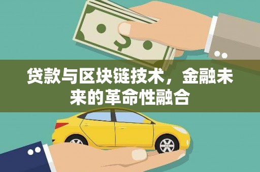 雨花台贷款与区块链技术，金融未来的革命性融合